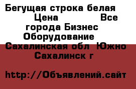 Бегущая строка белая 32*224 › Цена ­ 13 000 - Все города Бизнес » Оборудование   . Сахалинская обл.,Южно-Сахалинск г.